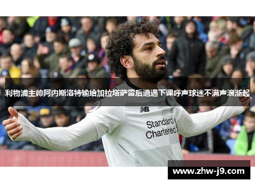 利物浦主帅阿内斯洛特输给加拉塔萨雷后遭遇下课呼声球迷不满声浪渐起