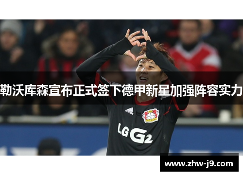 勒沃库森宣布正式签下德甲新星加强阵容实力 勒沃库森宣布正式签下德甲新星加强阵容实力