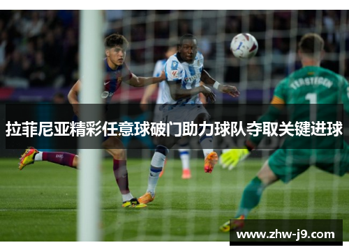 拉菲尼亚精彩任意球破门助力球队夺取关键进球