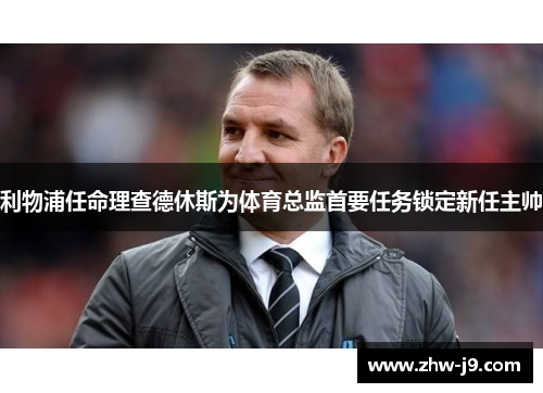 利物浦任命理查德休斯为体育总监首要任务锁定新任主帅