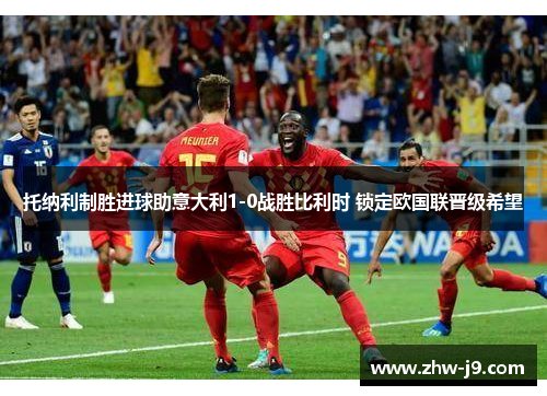 托纳利制胜进球助意大利1-0战胜比利时 锁定欧国联晋级希望