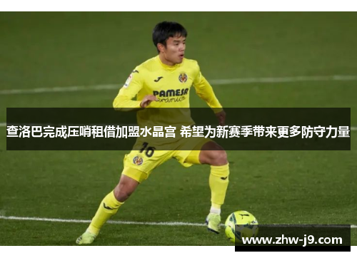 查洛巴完成压哨租借加盟水晶宫 希望为新赛季带来更多防守力量