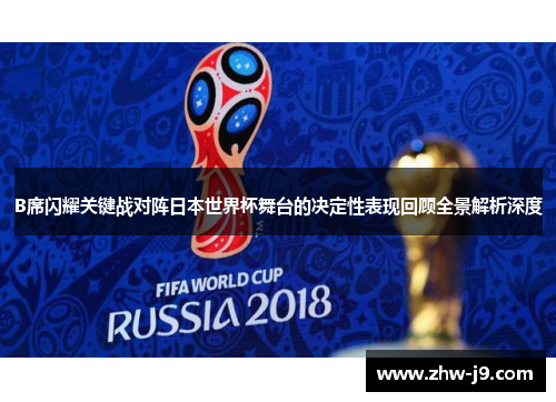 B席闪耀关键战对阵日本世界杯舞台的决定性表现回顾全景解析深度