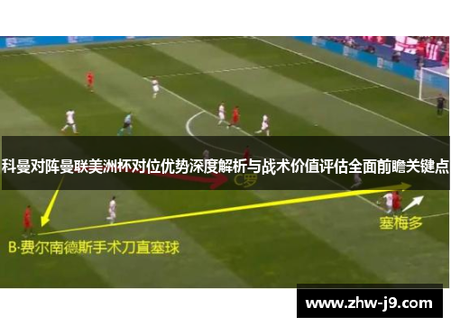 科曼对阵曼联美洲杯对位优势深度解析与战术价值评估全面前瞻关键点